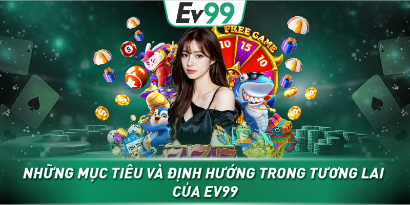 Những mục tiêu và định hướng trong tương lai của Ev99